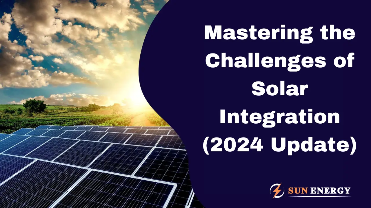 Solar Energy Integration: Overcoming Challenges and Maximizing Benefits (2024)