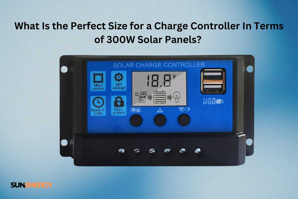 What size is the charge controller for a 300w solar panel 