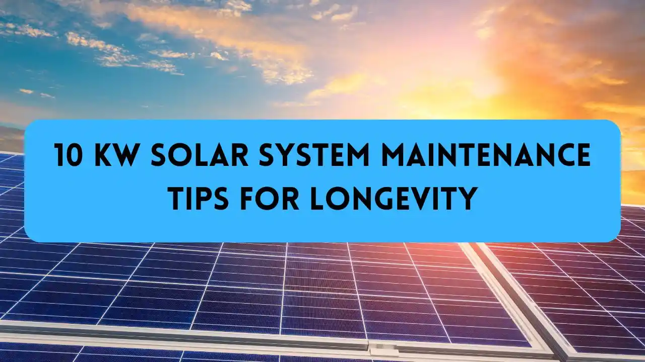 10 kW Solar System Maintenance Tips for Longevity