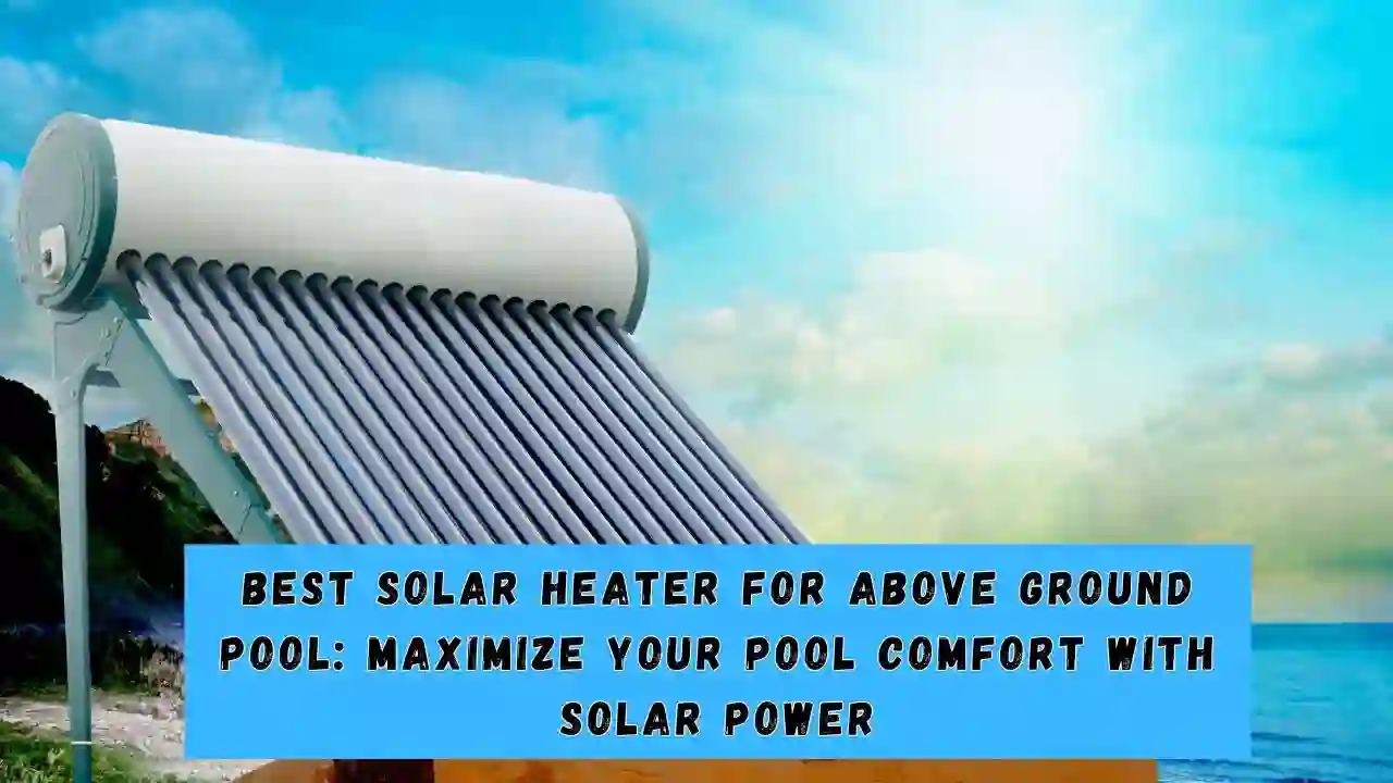 Best Solar Heater for Above Ground Pool Maximize Your Pool Comfort with Solar Power