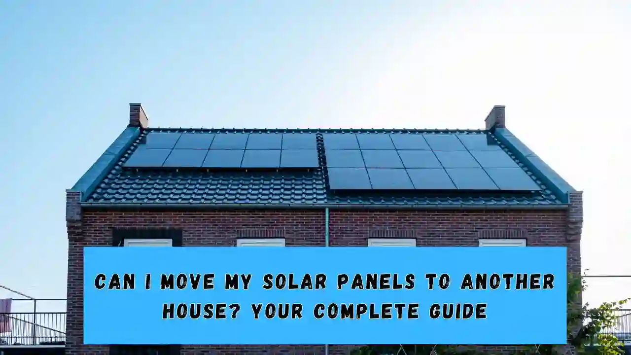 Can I Move My Solar Panels to Another House Your Complete Guide