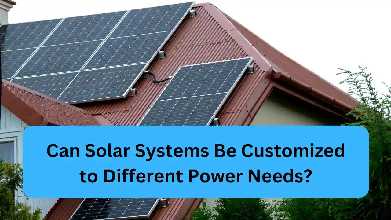 Can Solar Systems Be Customized to Different Power Needs