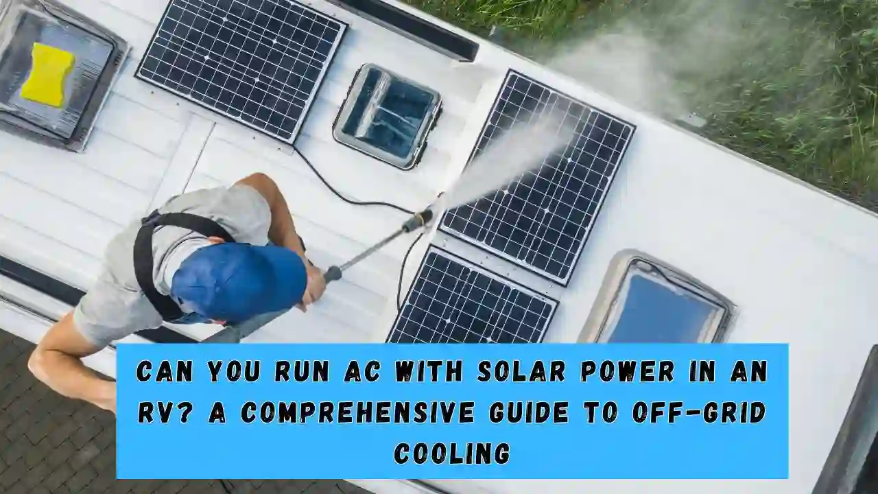 Can You Run AC with Solar Power in an RV A Comprehensive Guide to Off-Grid Cooling