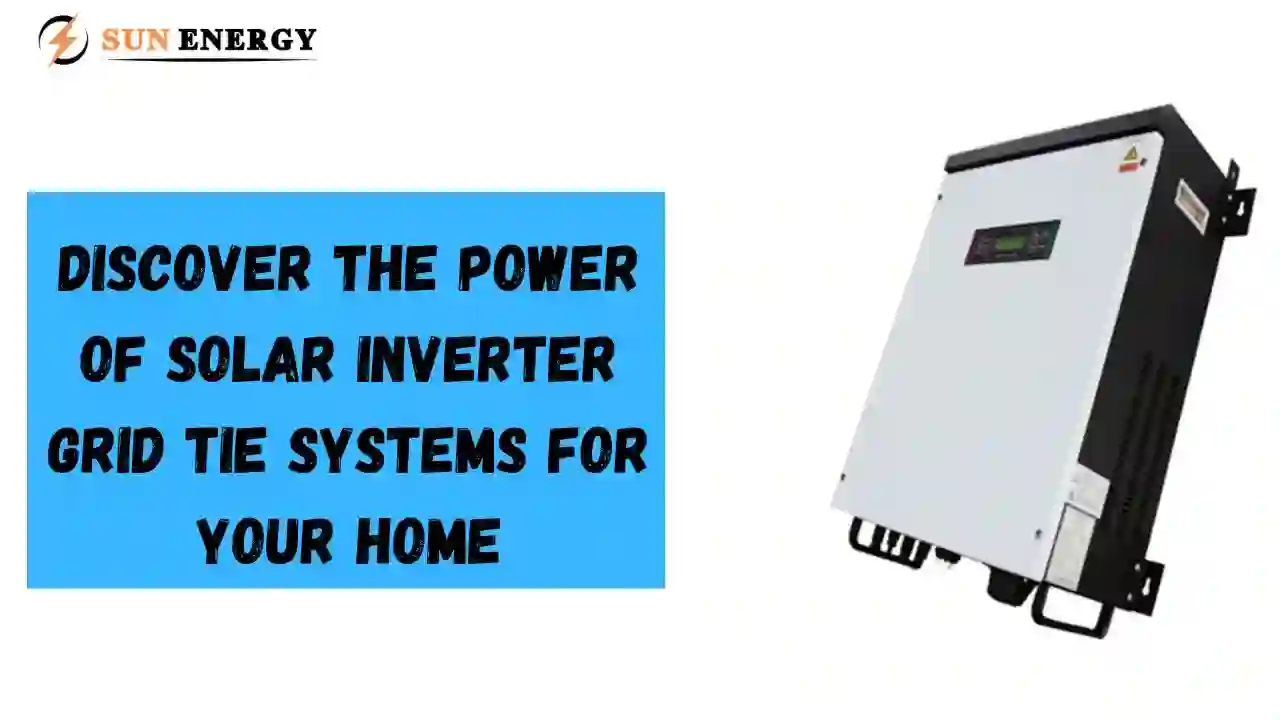 Discover the Power of Solar Inverter Grid Tie Systems for Your Home