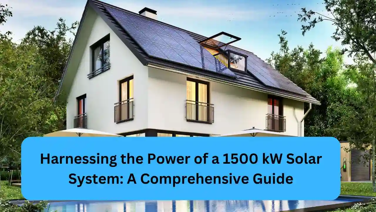 Harnessing the Power of a 1500 kW Solar System A Comprehensive Guide