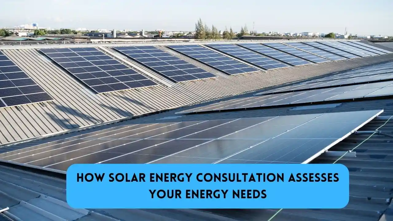 How Solar Energy Consultation Assesses Your Energy Needs