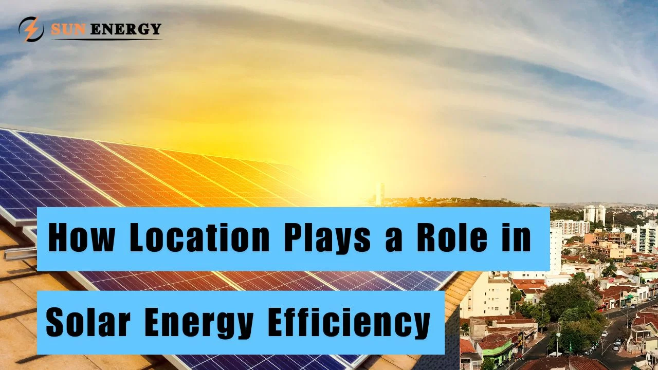 How Location Plays a Role in Solar Energy Efficiency