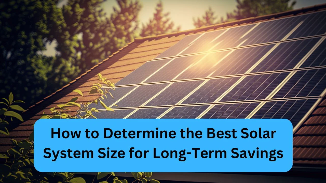 How to Determine the Best Solar System Size for Long-Term Savings