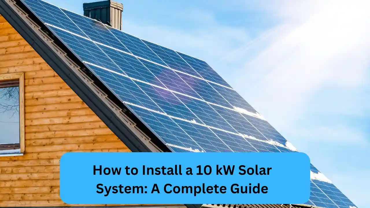 How to Install a 10 kW Solar System A Complete Guide