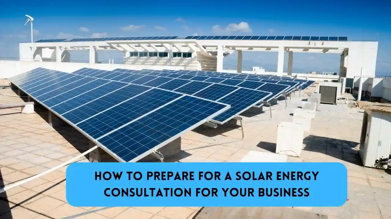 How to Prepare for a Solar Energy Consultation for Your Business