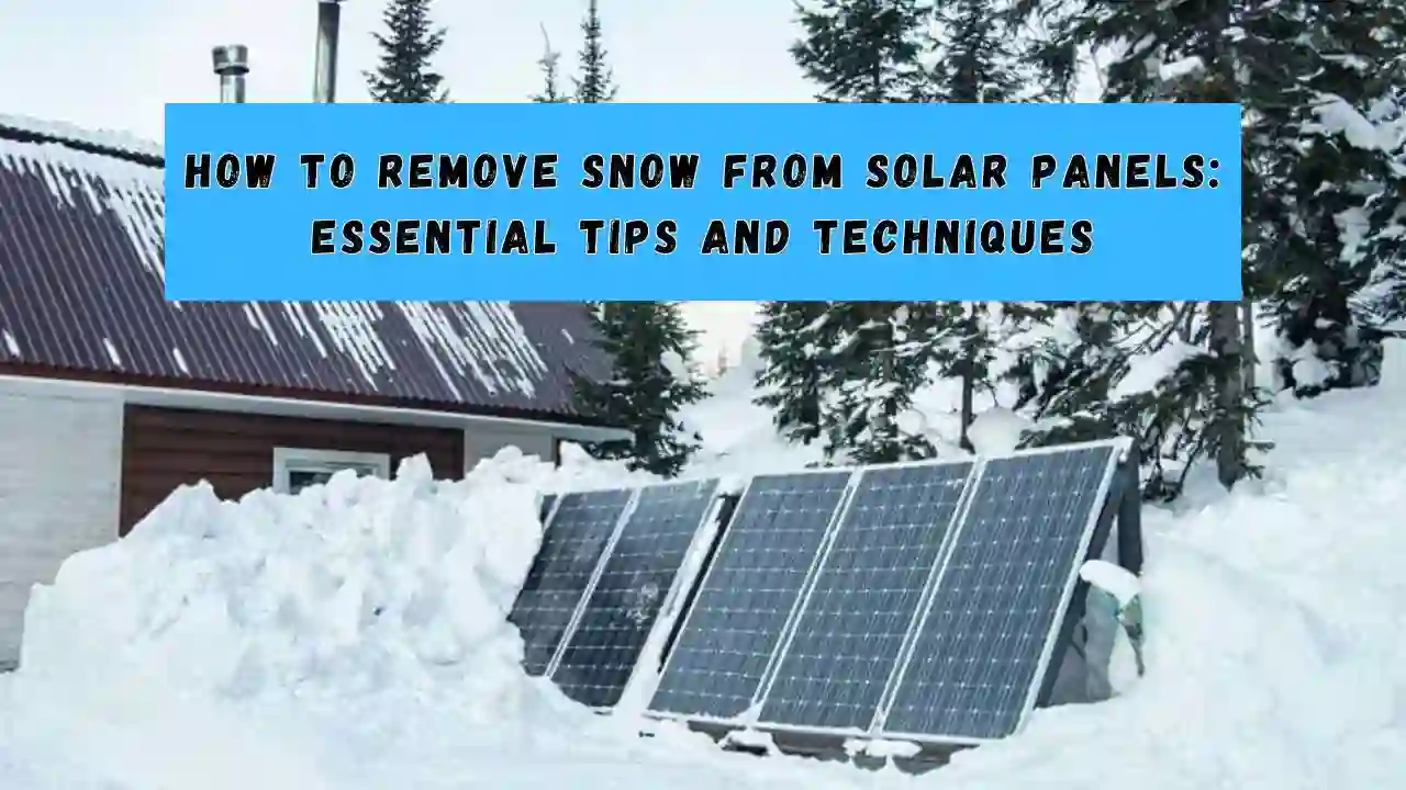 How to Remove Snow from Solar Panels Essential Tips and Techniques