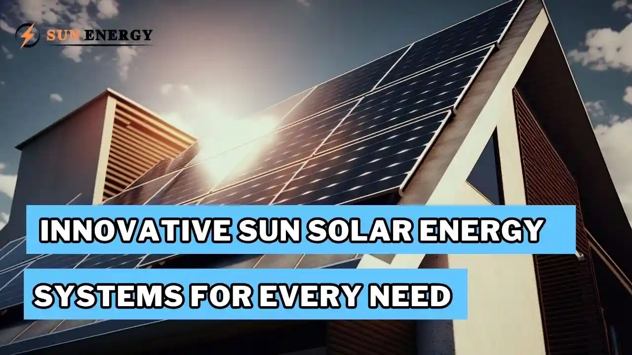 Innovative Sun Solar Energy Systems for Every Need