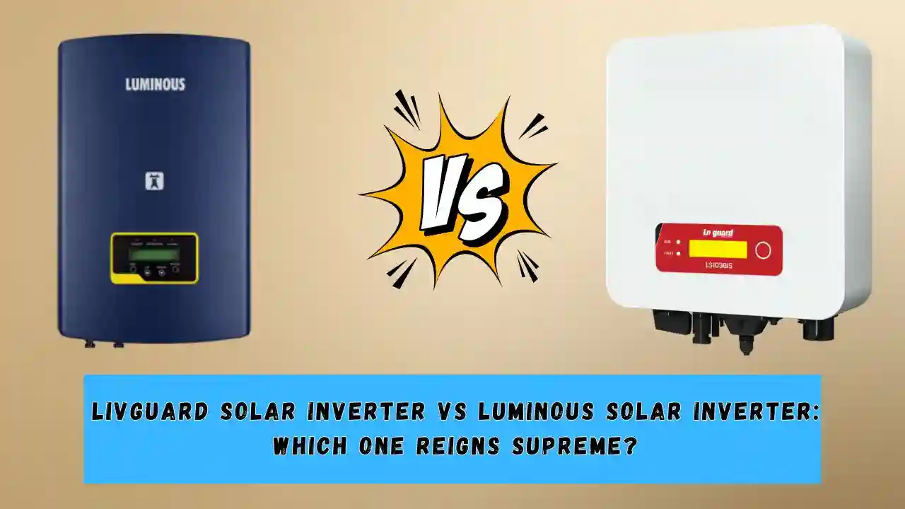 Livguard Solar Inverter vs Luminous Solar Inverter