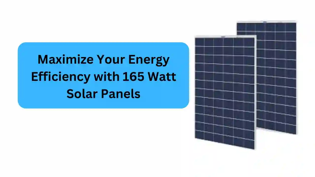 Maximize Your Energy Efficiency with 165 Watt Solar Panels