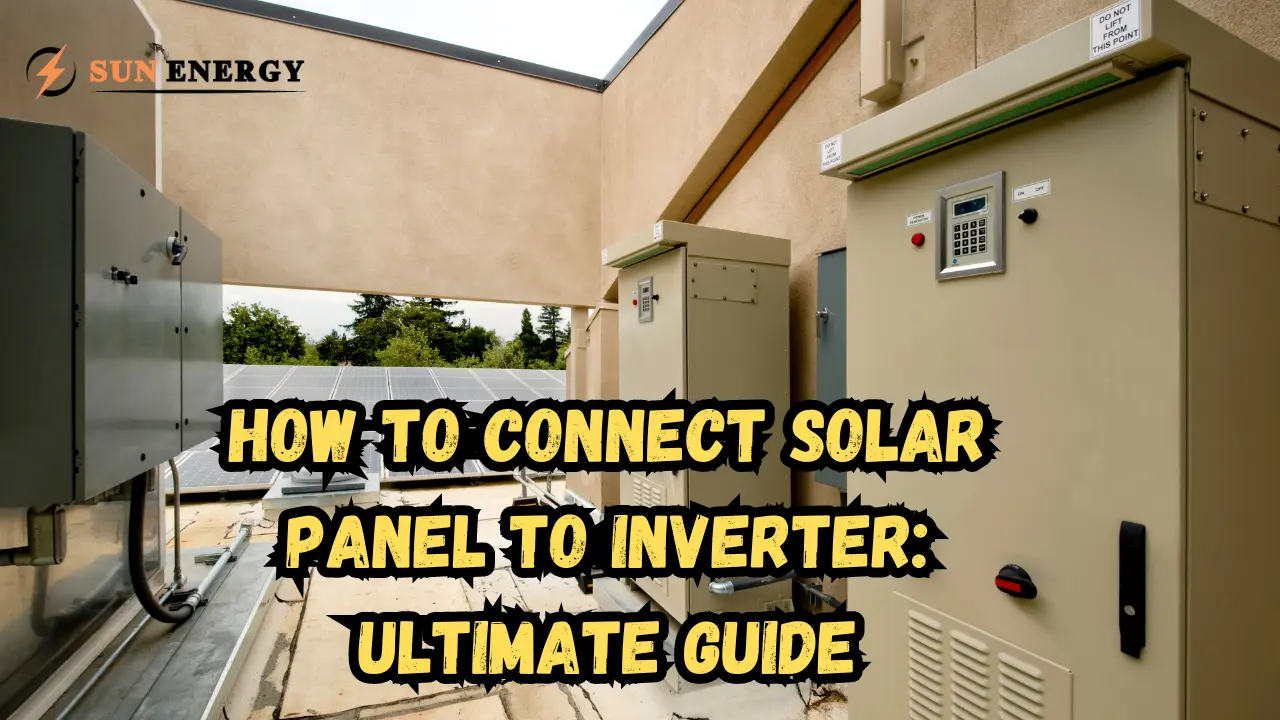 How to Connect Solar Panel to Inverter: Ultimate Guide