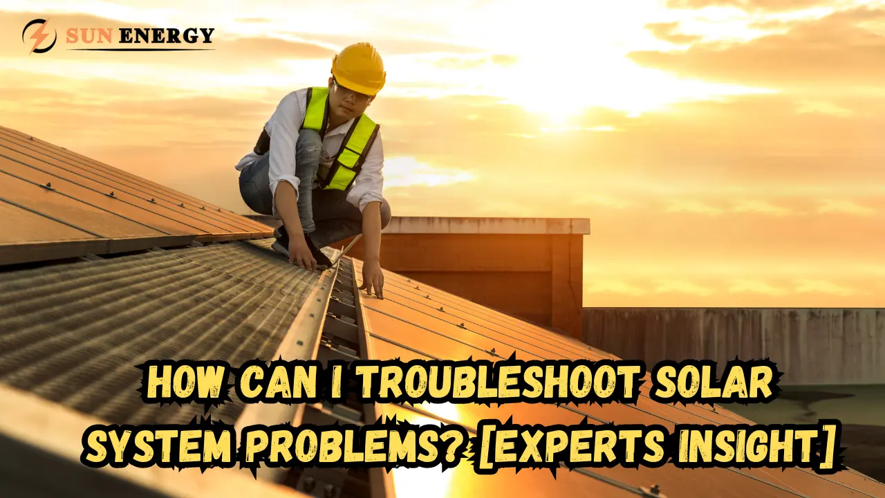 How Can I Troubleshoot Solar System Problems? [Experts Insight]