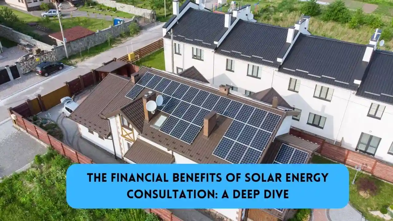 The Financial Benefits of Solar Energy Consultation A Deep Dive