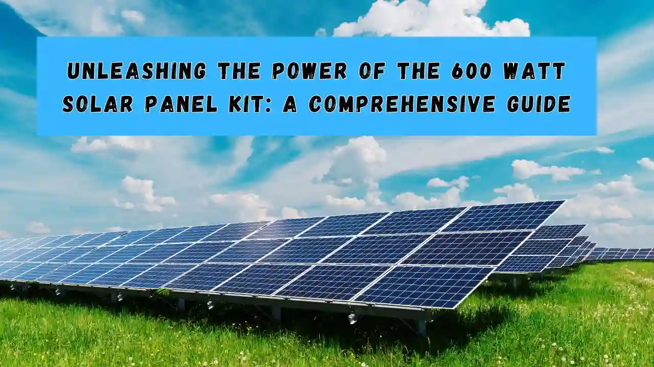 Unleashing the Power of the 600 Watt Solar Panel Kit A Comprehensive Guide