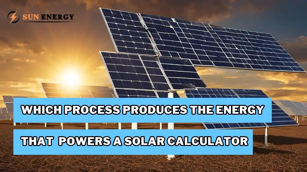 Which Process Produces the Energy that Powers a Solar Calculator