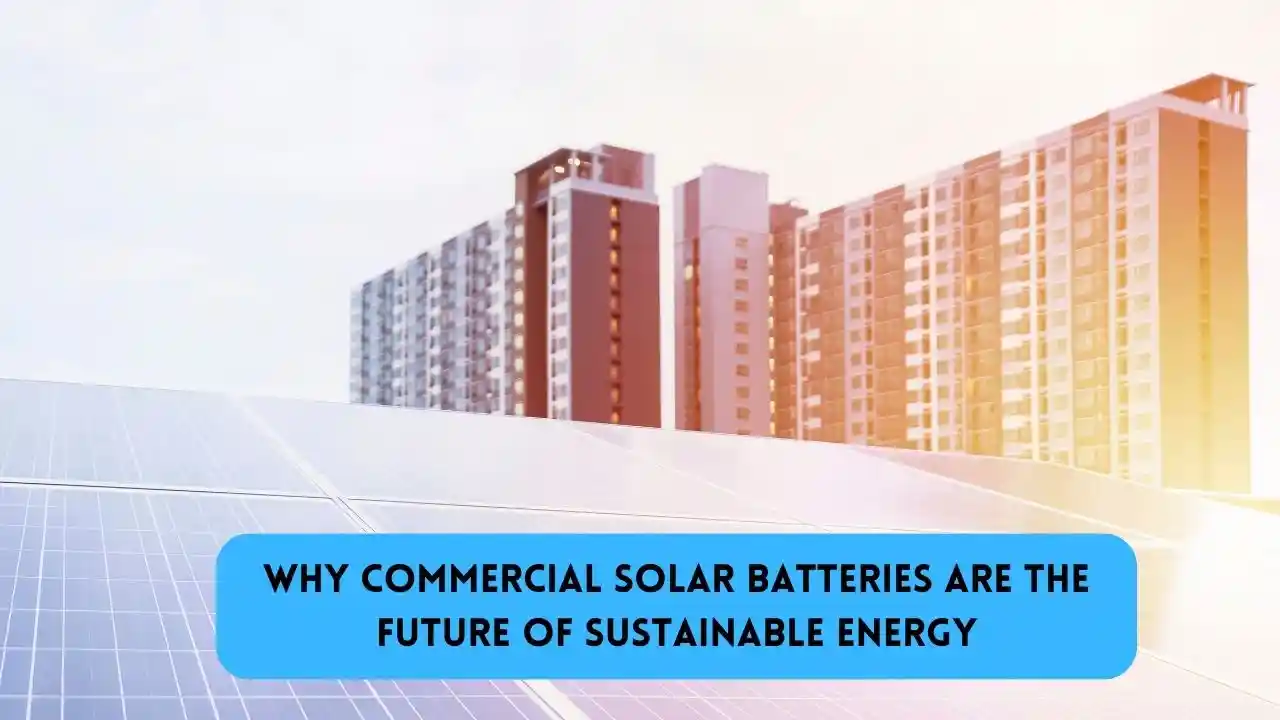 Why Commercial Solar Batteries Are the Future of Sustainable Energy