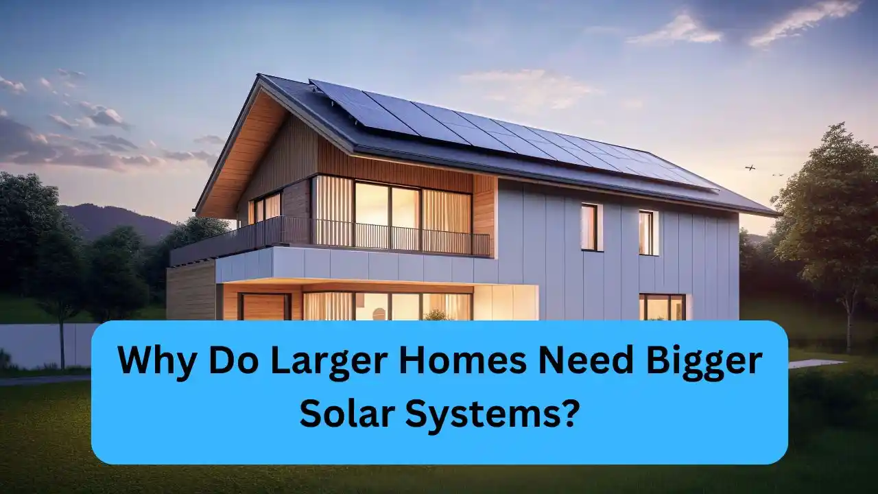 Why Do Larger Homes Need Bigger Solar Systems