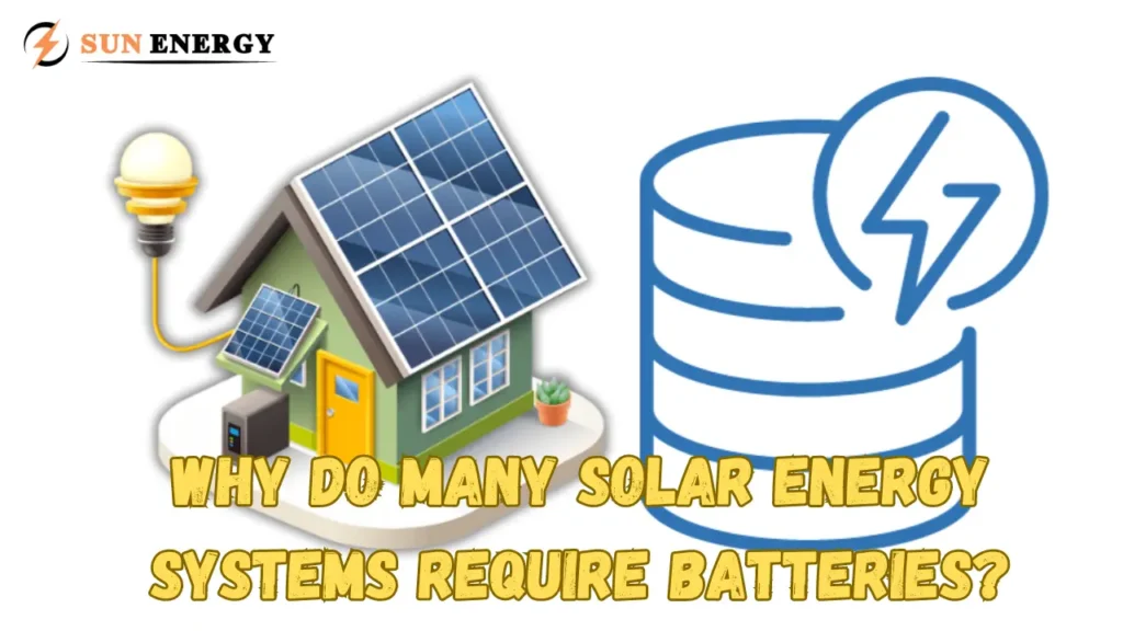 Why Do Many Solar Energy Systems Require Batteries?