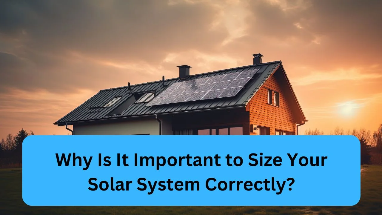 Why Is It Important to Size Your Solar System Correctly