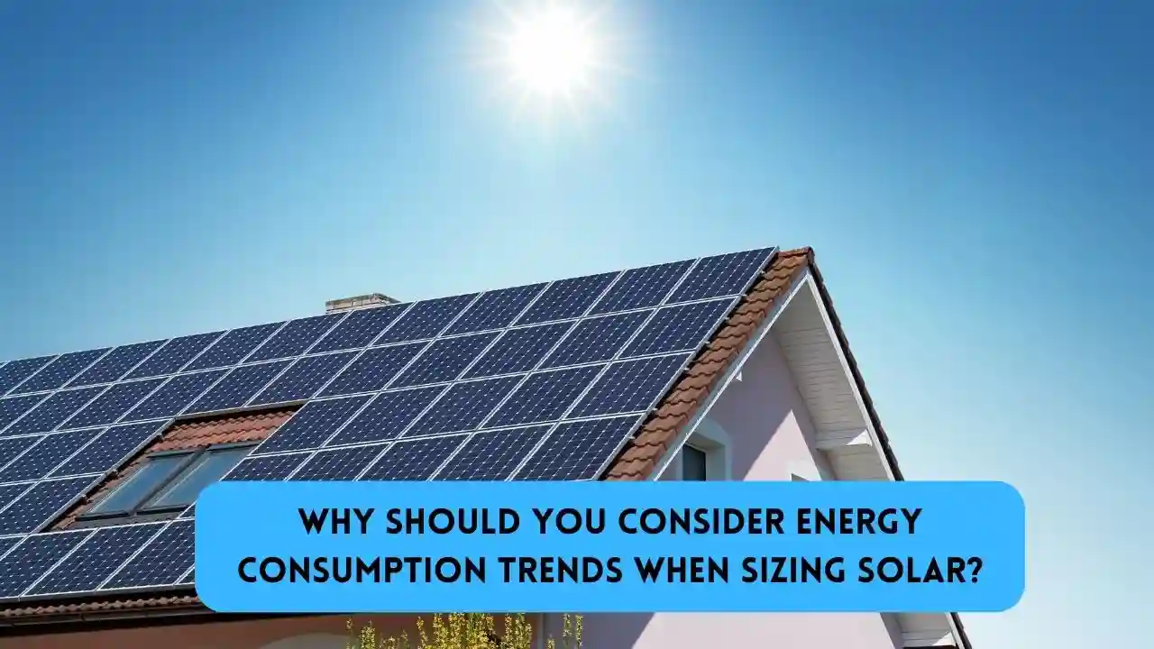 Why Should You Consider Energy Consumption Trends When Sizing Solar