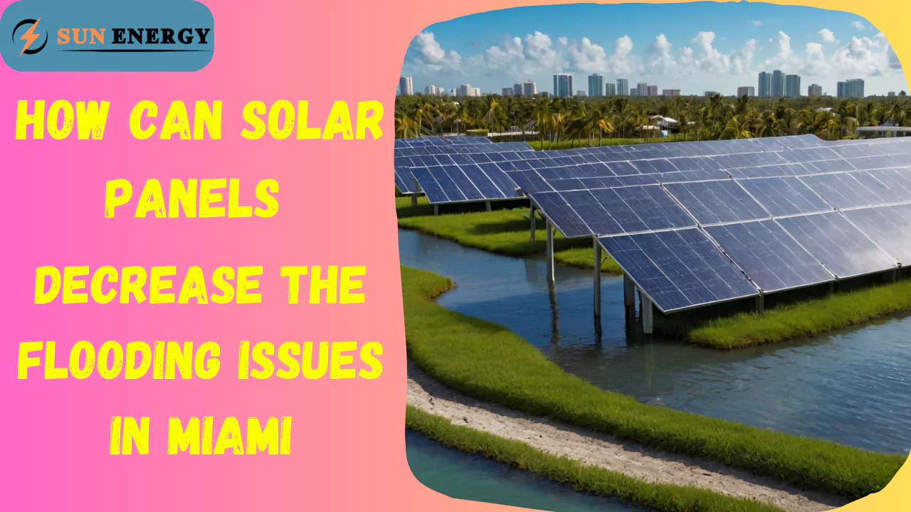 How can Solar Panels decrease the flooding issues in Miami