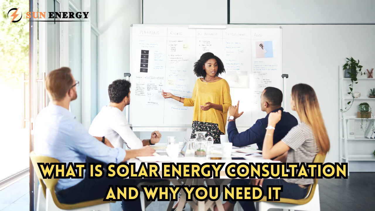 What is Solar Energy Consultation and Why You Need It