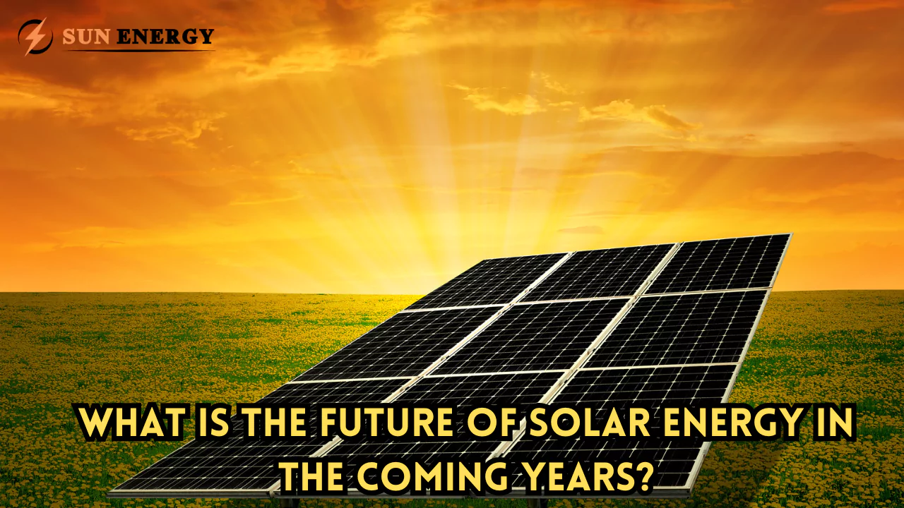 What is the Future of Solar Energy in the Coming Years?