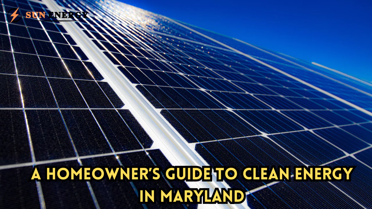 A Homeowner’s Guide To Clean Energy in Maryland