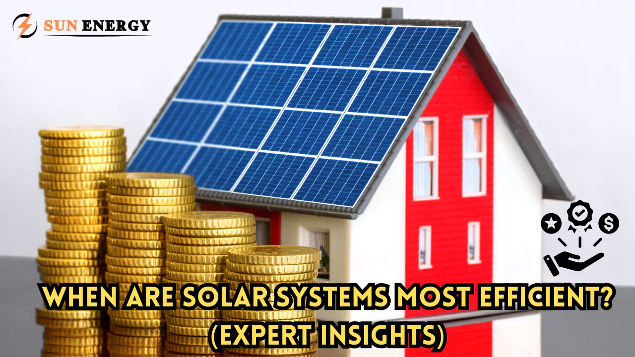 When Are Solar Systems Most Efficient? (Expert Insights)