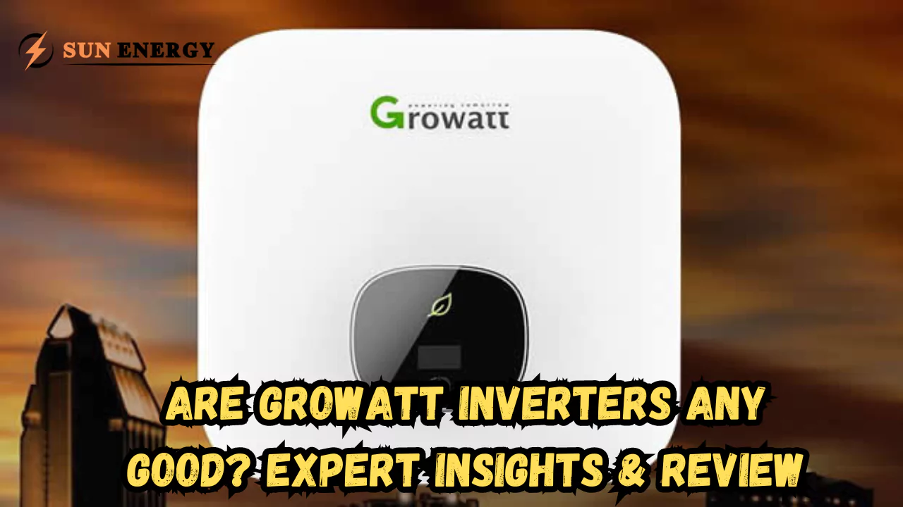 Are Growatt Inverters Any Good? Expert Insights & Review