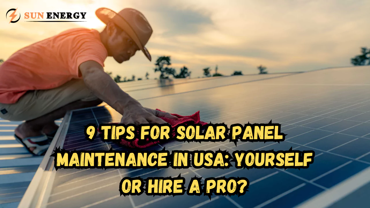 9 Tips for Solar Panel Maintenance in USA: Yourself or Hire a Pro?