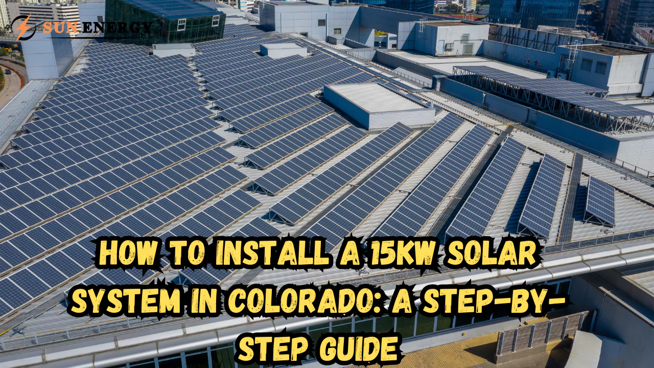 How to Install a 15kW Solar System in Colorado: A Step-by-Step Guide