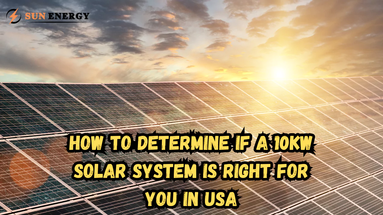 How to Determine If a 10kW Solar System Is Right for You in USA