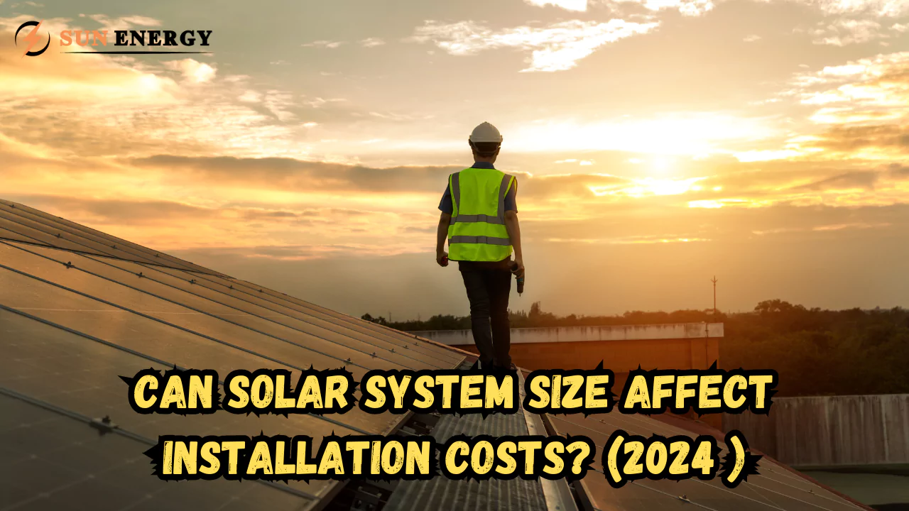 Can Solar System Size Affect Installation Costs? (2024 Guide)