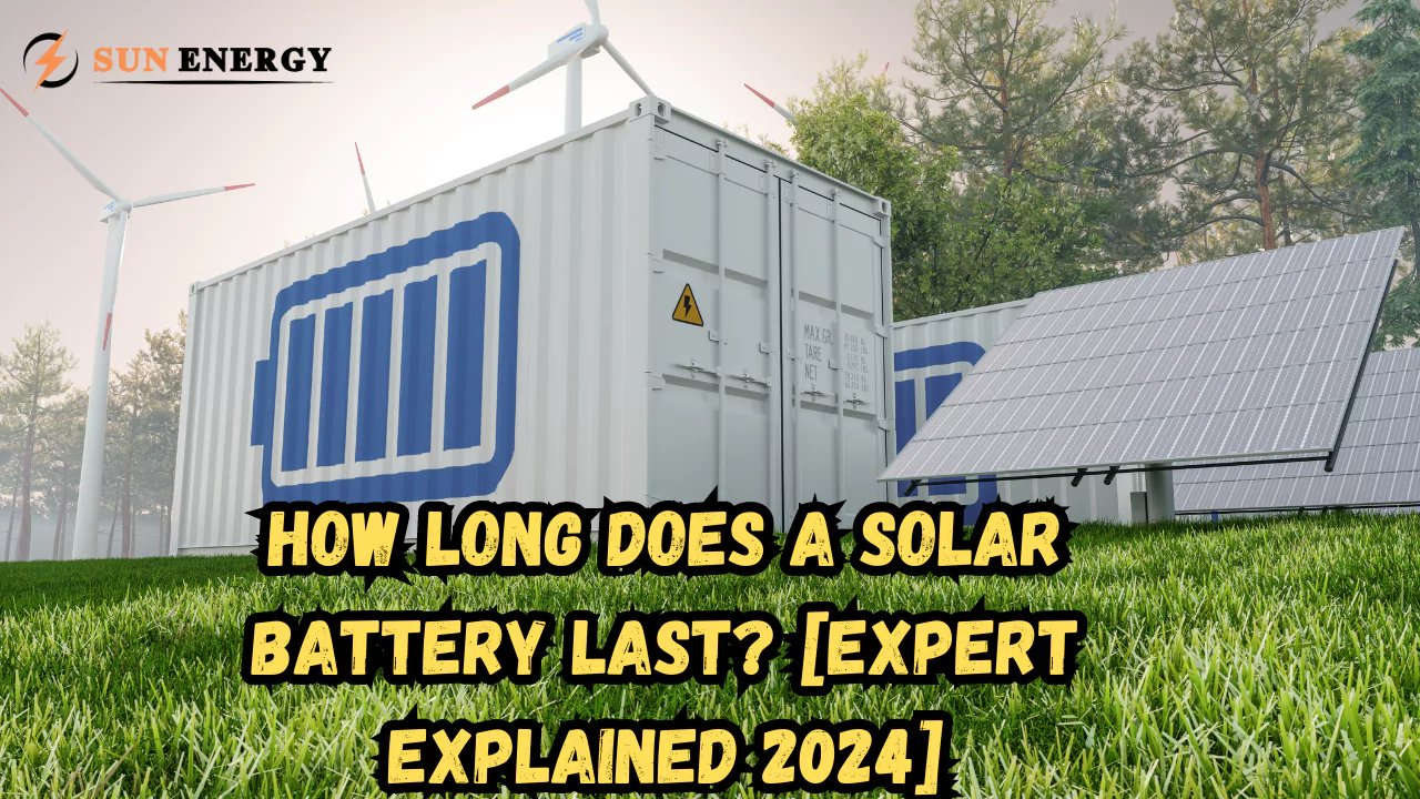 How Long Does a Solar Battery Last? [Expert Explained 2024]