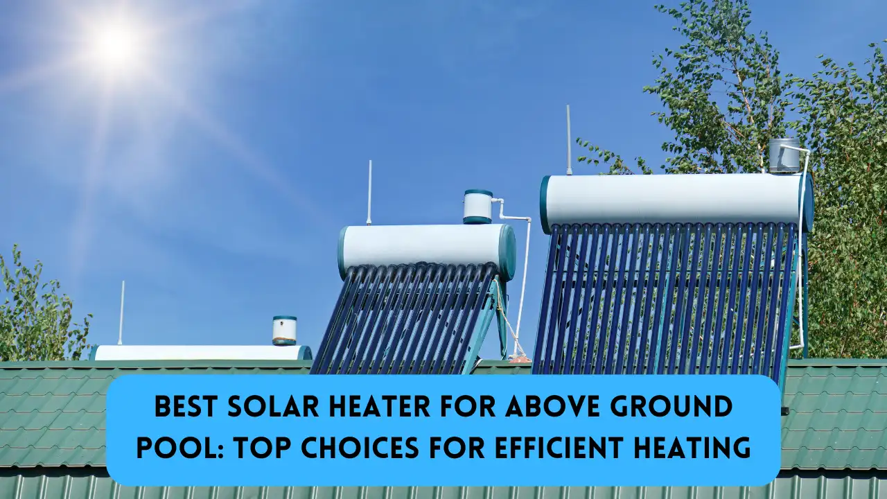 Best Solar Heater for Above Ground Pool