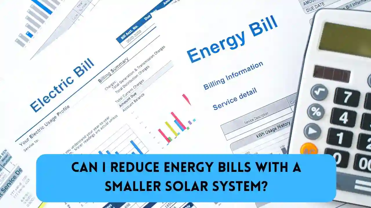 Can I Reduce Energy Bills with a Smaller Solar System