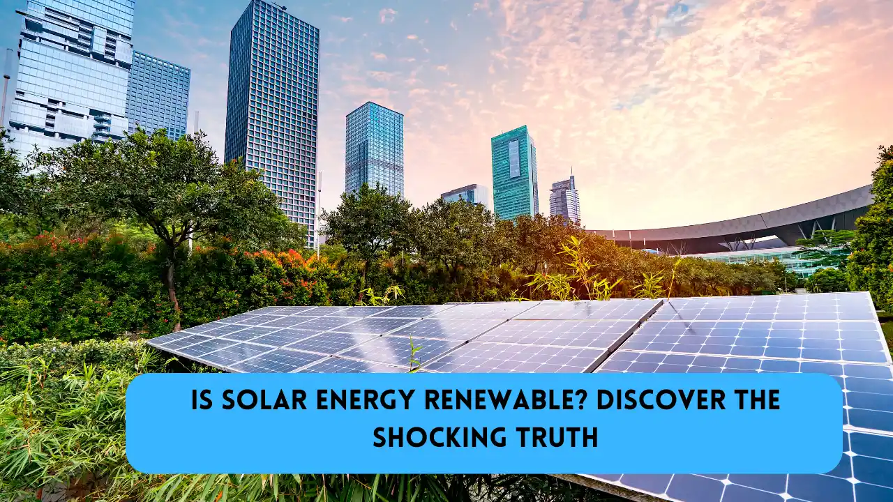 Is Solar Energy Renewable Discover the Shocking Truth