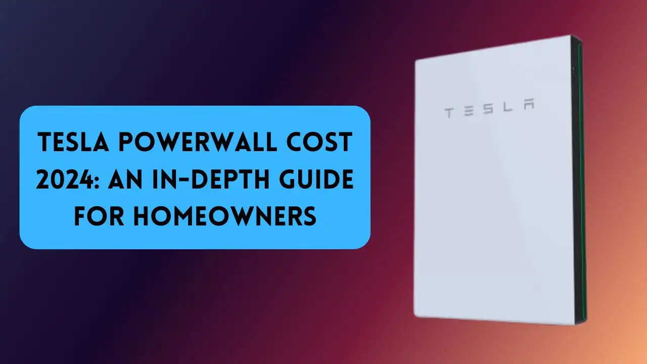 Tesla Powerwall Cost 2024 An In-Depth Guide for Homeowners