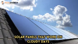 Discover Solar Panels That Work on Cloudy Days!