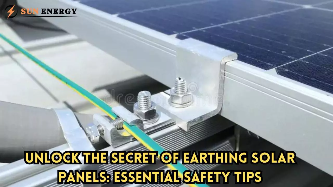 Unlock the Secret of Earthing Solar Panels: Essential Safety Tips