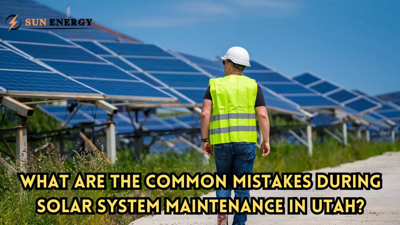 Avoid These Mistakes during Solar System Maintenance in Utah