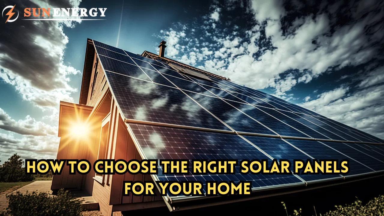 How to Choose the Right Solar Panels for Your Home