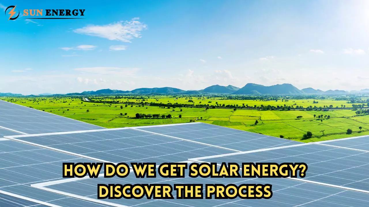 How Do We Get Solar Energy? Discover the Process