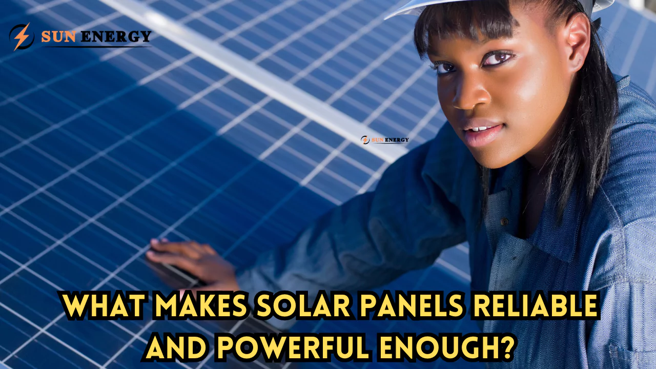 What makes solar panels reliable and powerful enough?