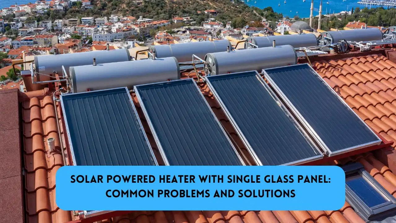 solar powered heater with single glass panel problems and solutions